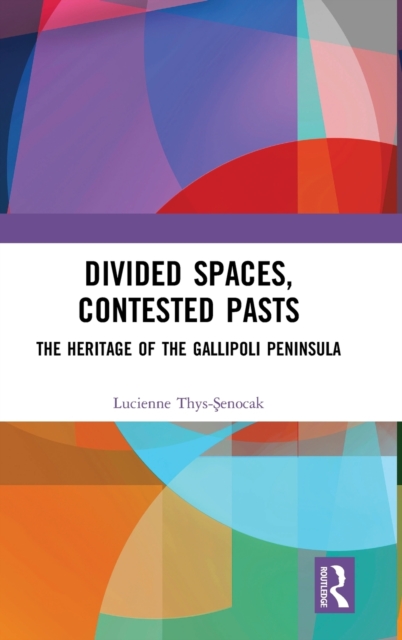 Divided Spaces, Contested Pasts : The Heritage of the Gallipoli Peninsula, Hardback Book
