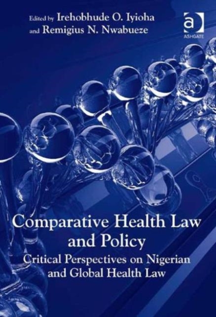 Comparative Health Law and Policy : Critical Perspectives on Nigerian and Global Health Law, Hardback Book