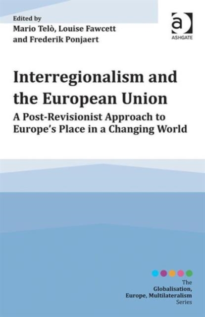 Interregionalism and the European Union : A Post-Revisionist Approach to Europe's Place in a Changing World, Paperback / softback Book