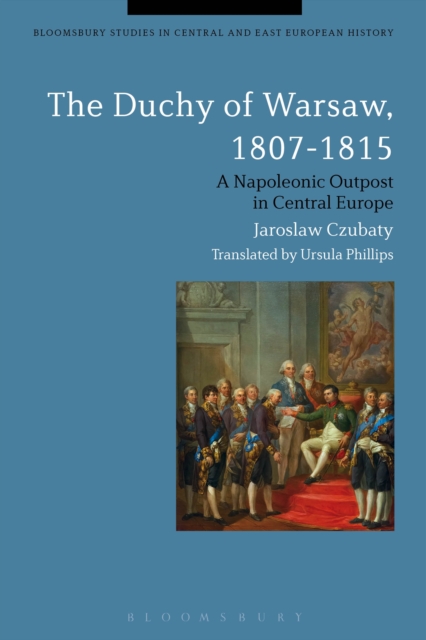 The Duchy of Warsaw, 1807-1815 : A Napoleonic Outpost in Central Europe, PDF eBook