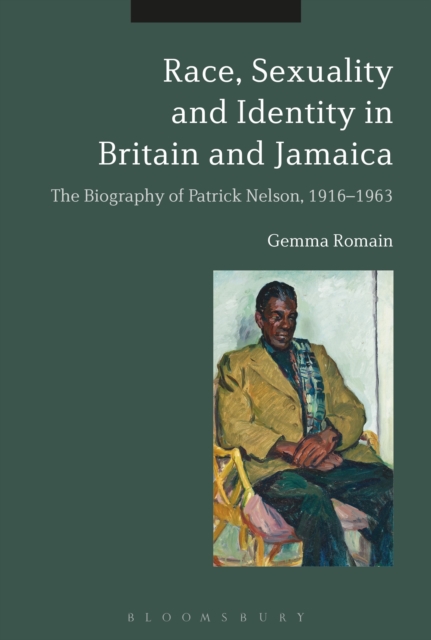 Race, Sexuality and Identity in Britain and Jamaica : The Biography of Patrick Nelson, 1916-1963, Hardback Book