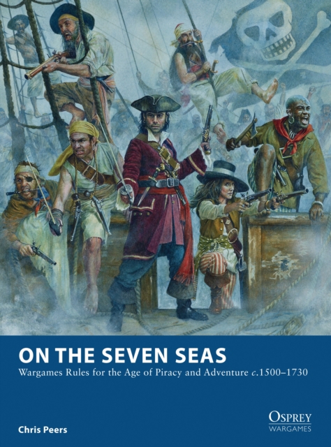 On the Seven Seas : Wargames Rules for the Age of Piracy and Adventure C.1500–1730, PDF eBook