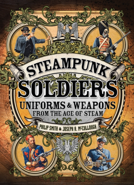 Steampunk Soldiers : Uniforms & Weapons from the Age of Steam, EPUB eBook