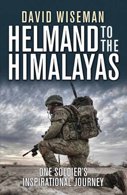 Helmand to the Himalayas : One Soldier's Inspirational Journey, Paperback / softback Book