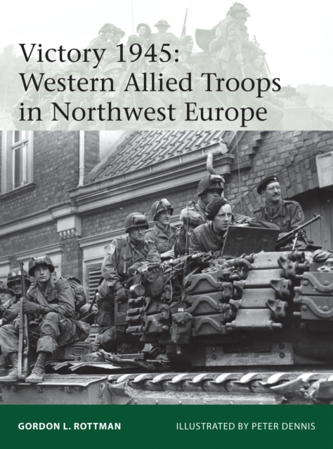 Victory 1945 : Western Allied Troops in Northwest Europe, Paperback / softback Book