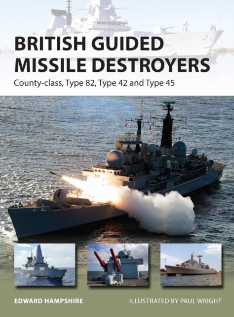 British Guided Missile Destroyers : County-class, Type 82, Type 42 and Type 45, Paperback / softback Book