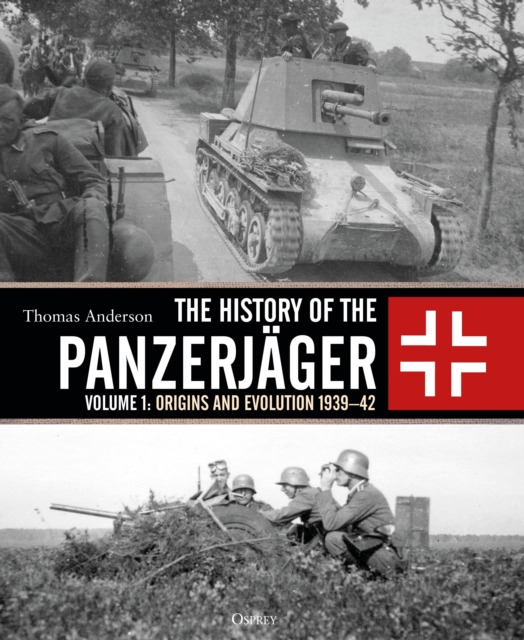 The History of the Panzerjager : Volume 1: Origins and Evolution 1939-42, Hardback Book