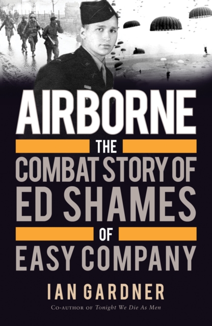 Airborne : The Combat Story of Ed Shames of Easy Company, Paperback / softback Book