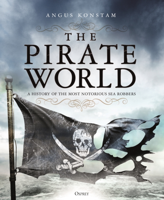 The Pirate World : A History of the Most Notorious Sea Robbers, PDF eBook