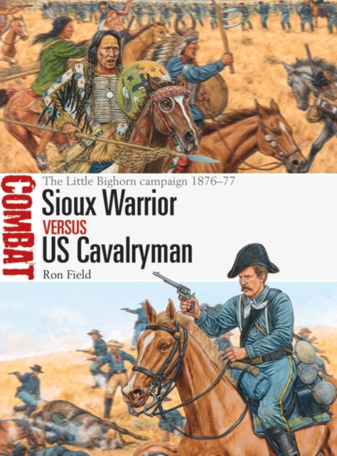 Sioux Warrior vs US Cavalryman : The Little Bighorn Campaign 1876–77, PDF eBook