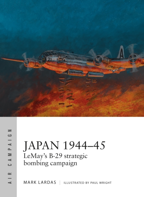 Japan 1944–45 : LeMay’s B-29 strategic bombing campaign, Paperback / softback Book