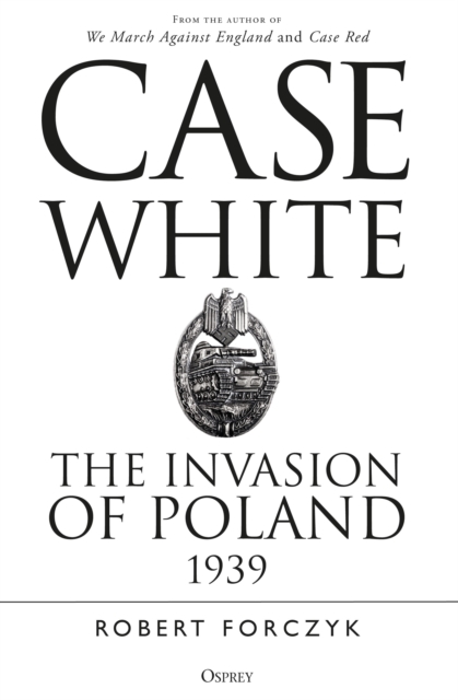 Case White : The Invasion of Poland 1939, Paperback / softback Book