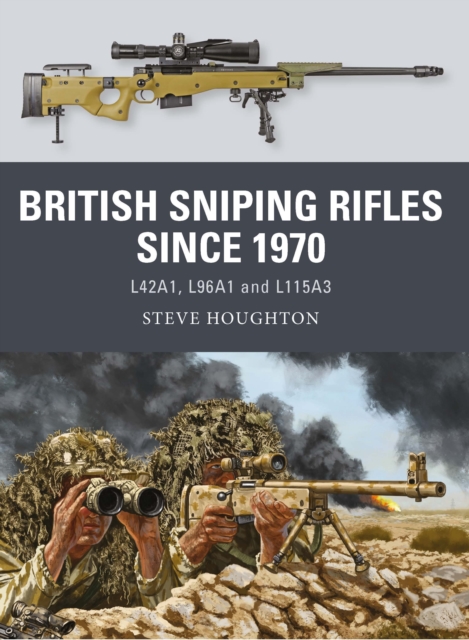 British Sniping Rifles since 1970 : L42A1, L96A1 and L115A3, Paperback / softback Book