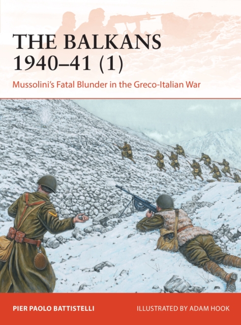 The Balkans 1940–41 (1) : Mussolini's Fatal Blunder in the Greco-Italian War, Paperback / softback Book