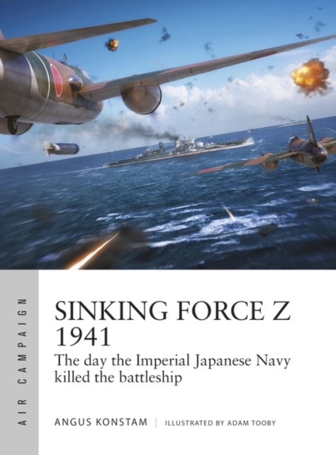 Sinking Force Z 1941 : The Day the Imperial Japanese Navy Killed the Battleship, PDF eBook