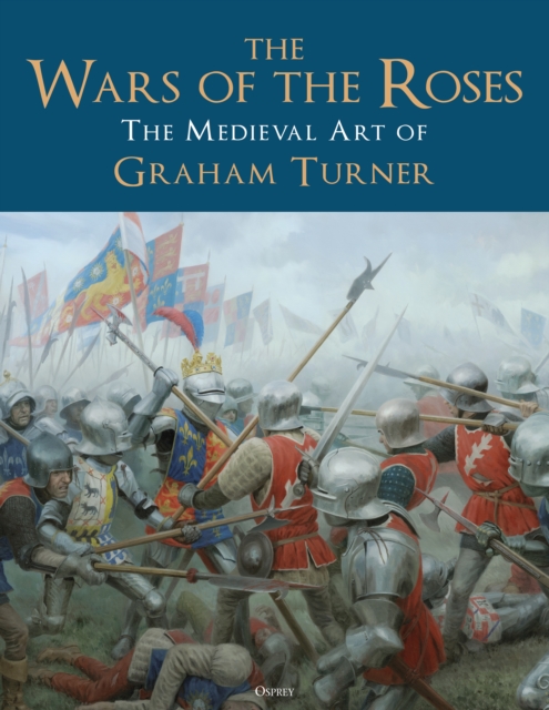 The Wars of the Roses : The Medieval Art of Graham Turner, PDF eBook