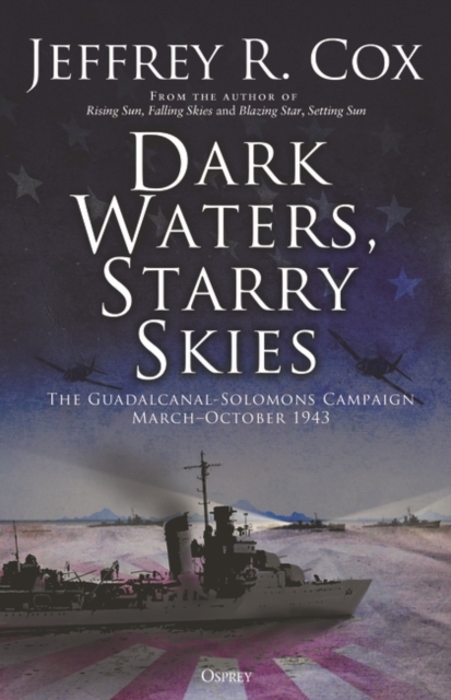 Dark Waters, Starry Skies : The Guadalcanal-Solomons Campaign, March–October 1943, Hardback Book