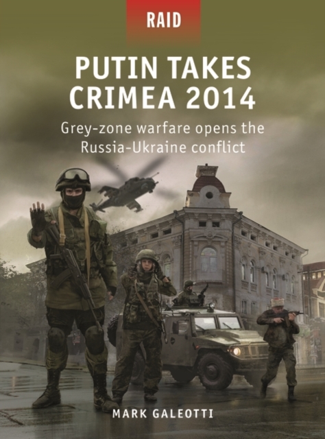 Putin Takes Crimea 2014 : Grey-zone warfare opens the Russia-Ukraine conflict, Paperback / softback Book