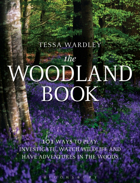 The Woodland Book : 101 Ways to Play, Investigate, Watch Wildlife and Have Adventures in the Woods, EPUB eBook