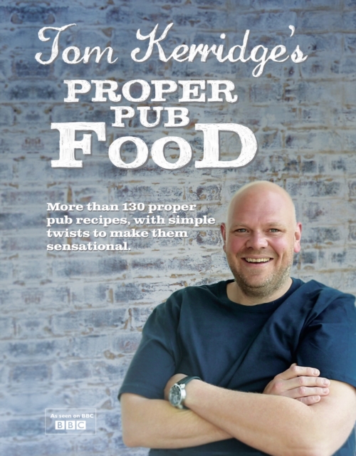 Tom Kerridge's Proper Pub Food : 0ver 130 pub recipes with simple twists to make them sensational, Hardback Book