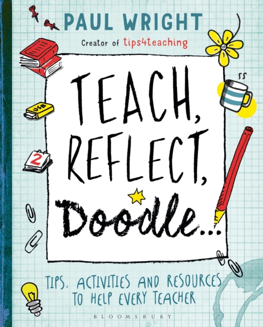 Teach, Reflect, Doodle... : Tips, activities and resources to help every teacher, Paperback / softback Book