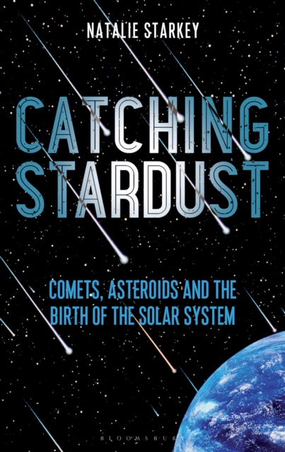 Catching Stardust : Comets, Asteroids and the Birth of the Solar System, Paperback / softback Book