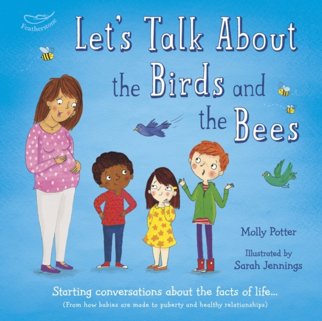 Let's Talk About the Birds and the Bees : A Let’s Talk picture book to start conversations with children about the facts of life (From how babies are made to puberty and healthy relationships), Hardback Book