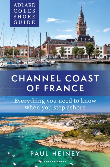 Adlard Coles Shore Guide: Channel Coast of France : Everything you need to know when you step ashore, Paperback / softback Book