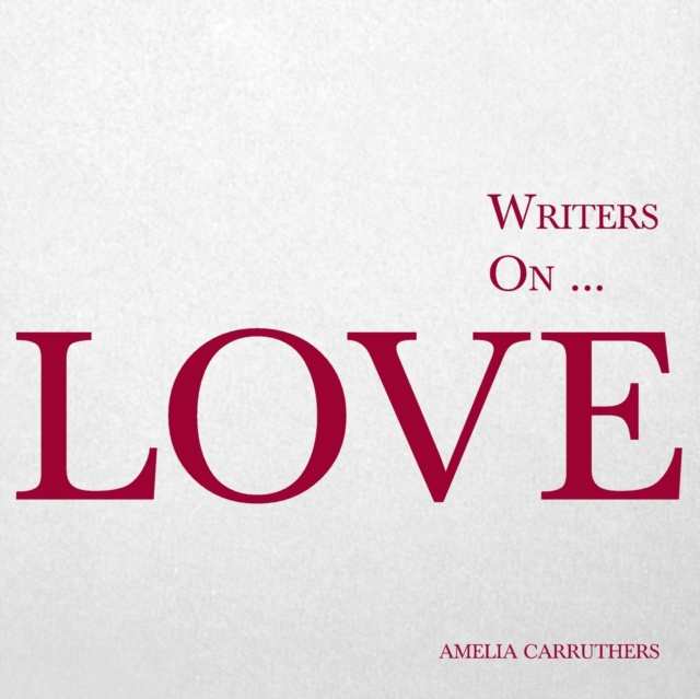 Writers on... Love (A Book of Quotes, Poems and Literary Reflections) : (A Book of Quotations, Poems and Literary Reflections), Paperback / softback Book