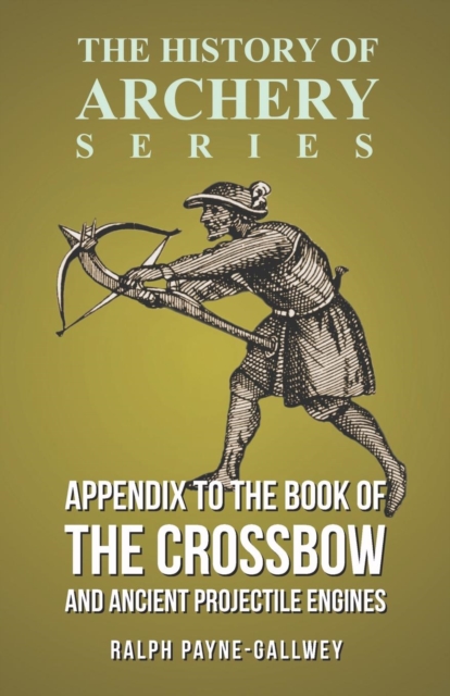 Appendix to The Book of the Crossbow and Ancient Projectile Engines (History of Archery Series), Paperback / softback Book