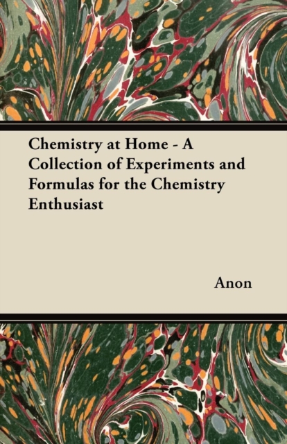 Chemistry at Home - A Collection of Experiments and Formulas for the Chemistry Enthusiast, EPUB eBook