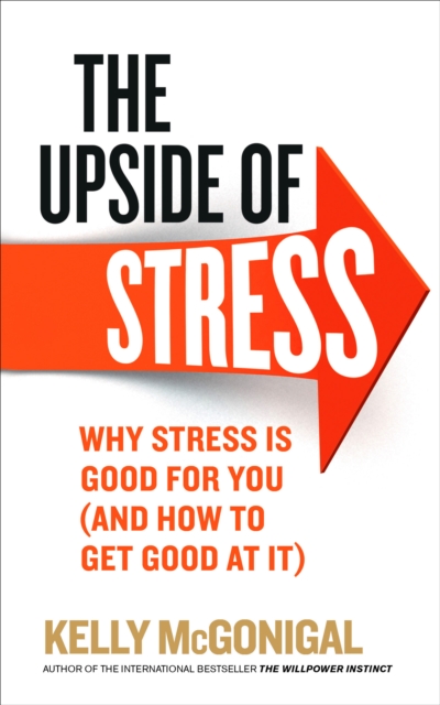 The Upside of Stress : Why stress is good for you (and how to get good at it), EPUB eBook