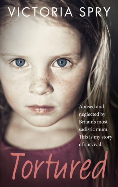 Tortured : Abused and neglected by Britain s most sadistic mum. This is my story of survival., EPUB eBook