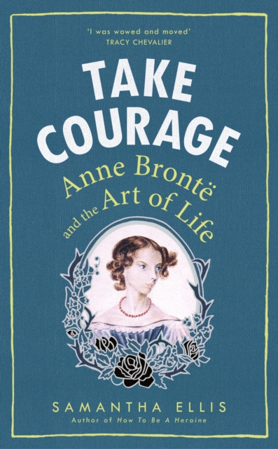 Take Courage : Anne Bronte and the Art of Life, EPUB eBook