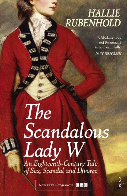 The Scandalous Lady W : An Eighteenth-Century Tale of Sex, Scandal and Divorce (by the bestselling author of The Five), EPUB eBook