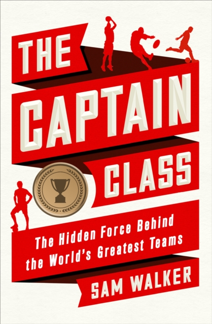 The Captain Class : The Hidden Force Behind the World’s Greatest Teams, EPUB eBook