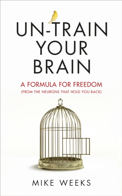 Un-train Your Brain : A formula for freedom (from the neurons that hold you back), EPUB eBook