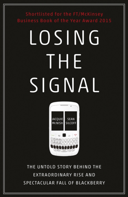 Losing the Signal : The Untold Story Behind the Extraordinary Rise and Spectacular Fall of BlackBerry, EPUB eBook