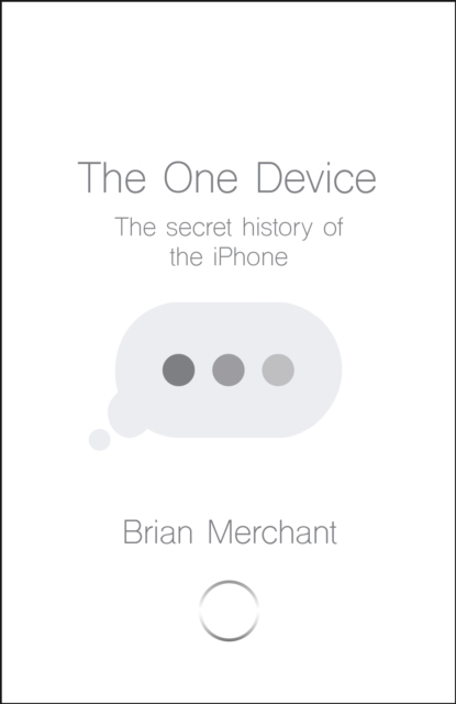 The One Device : The Secret History of the iPhone, EPUB eBook