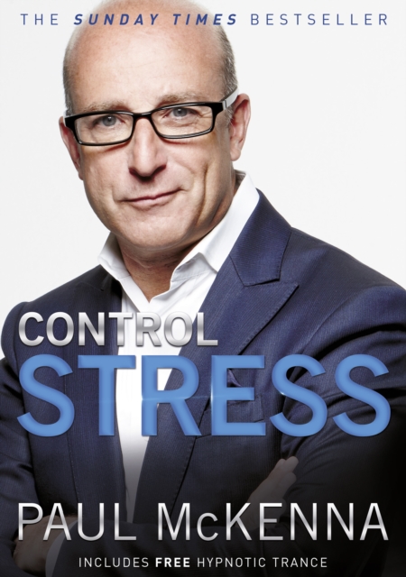 Control Stress : stop worrying and feel good now with multi-million-copy bestselling author Paul McKenna s sure-fire system, EPUB eBook