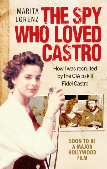 The Spy Who Loved Castro : How I was recruited by the CIA to kill Fidel Castro, EPUB eBook