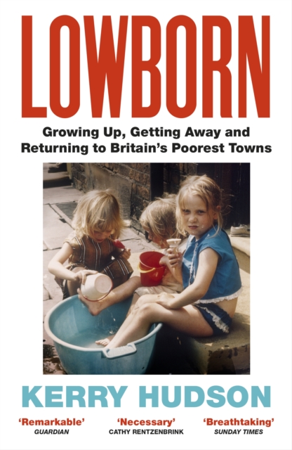 Lowborn : Growing Up, Getting Away and Returning to Britain s Poorest Towns, EPUB eBook