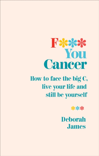 F*** You Cancer : How to face the big C, live your life and still be yourself, EPUB eBook