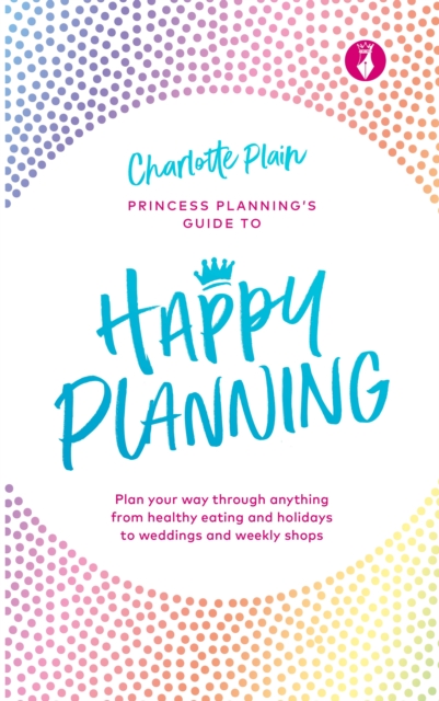 Happy Planning : Plan your way through anything, from healthy eating and holidays to weddings and weekly shops, EPUB eBook