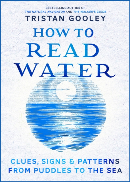 How To Read Water : Clues & Patterns from Puddles to the Sea, Hardback Book