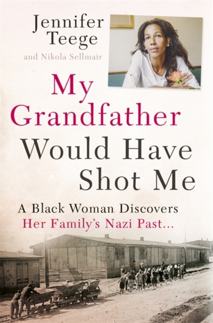 My Grandfather Would Have Shot Me : A Black Woman Discovers Her Family's Nazi Past, Hardback Book