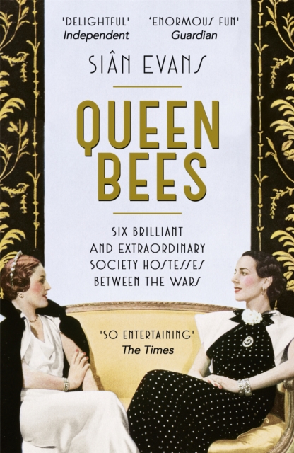 Queen Bees : Six Brilliant and Extraordinary Society Hostesses Between the Wars - A Spectacle of Celebrity, Talent, and Burning Ambition, Paperback / softback Book