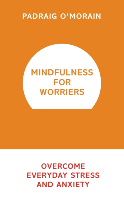 Mindfulness for Worriers : Overcome Everyday Stress and Anxiety, EPUB eBook