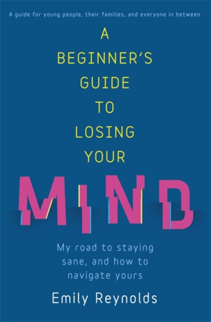 A Beginner's Guide to Losing Your Mind : My road to staying sane, and how to navigate yours, Paperback Book