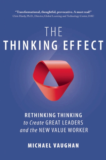 The Thinking Effect : Rethinking Thinking to Create Great Leaders and the New Value Worker, EPUB eBook